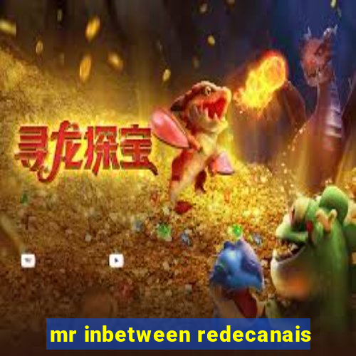 mr inbetween redecanais